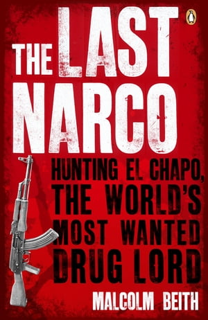 The Last Narco Hunting El Chapo, The World's Most-Wanted Drug Lord【電子書籍】[ Malcolm Beith ]