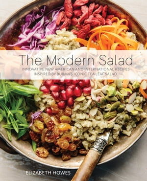 The Modern Salad Innovative New American and International Recipes Inspired by Burma's Iconic Tea Leaf Salad【電子書籍】[ Elizabeth Howes ]