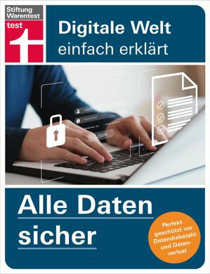 Alle Daten sicher - Das Handbuch f?r die Praxis, von Festplatte & Backups bis zur Cloud Perfekt gesch?tzt vor Datendiebstahl und Datenverlust