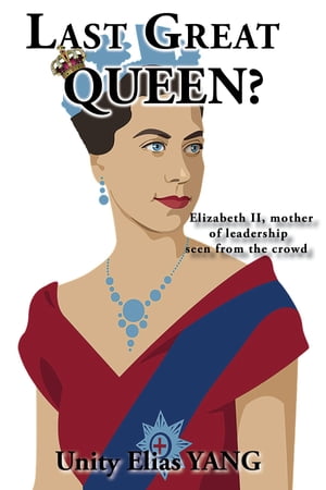 Last Great Queen Elizabeth II, mother of leadership seen from the crowd【電子書籍】 Unity Elias YANG