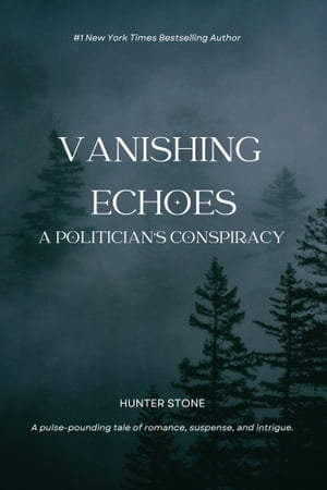 VANISHING ECHOES A POLITICIAN'S CONSPIRACY【電子書籍】[ Hunter Stone ]