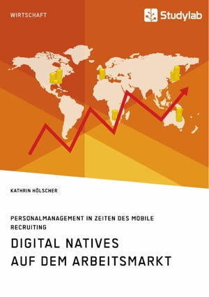 Digital Natives auf dem Arbeitsmarkt. Personalmanagement in Zeiten des Mobile Recruiting【電子書籍】[ Kathrin H?lscher ]