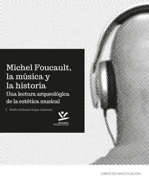 Michel Foucault, la m?sica y la historia Una lectura arqueol?gica de la est?tica musical【電子書籍】[ Pedro Antonio Rojas Valencia ]