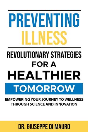 Preventing Illness: Revolutionary StrategiesEmpowering Your Journey to Wellness through Science and Innovation for a Healthier Tomorrow: