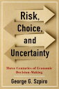 Risk, Choice, and Uncertainty Three Centuries of Economic Decision-Making