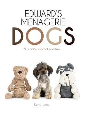 Edward's Menagerie: Dogs: 50 canine crochet patterns