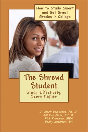 The Shrewd Student: How to Study Smarter and Get Great Grades in College