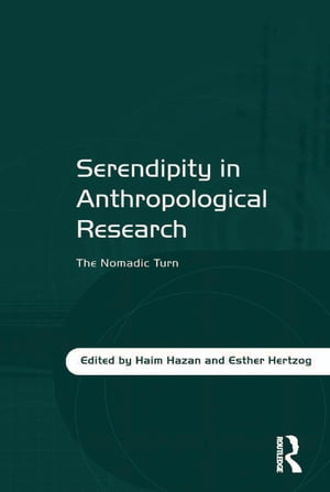 Serendipity in Anthropological Research The Nomadic Turn【電子書籍】[ Haim Hazan ]