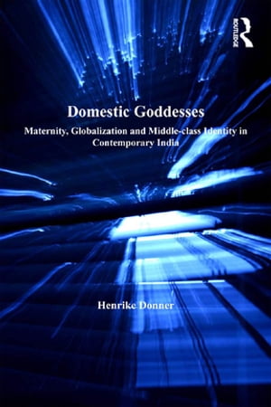 楽天楽天Kobo電子書籍ストアDomestic Goddesses Maternity, Globalization and Middle-class Identity in Contemporary India【電子書籍】[ Henrike Donner ]