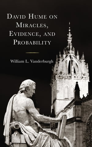 David Hume on Miracles, Evidence, and Probability【電子書籍】 William L. Vanderburgh