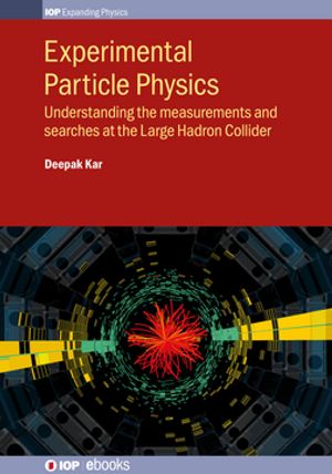 Experimental Particle Physics Understanding the measurements and searches at the Large Hadron Collider【電子書籍】 Deepak Kar