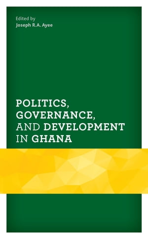 Politics, Governance, and Development in Ghana