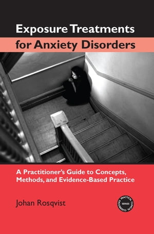 Exposure Treatments for Anxiety Disorders A Practitioner's Guide to Concepts, Methods, and Evidence-Based Practice