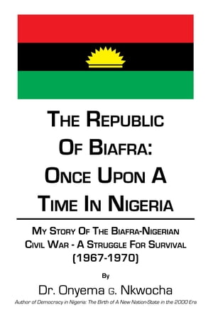 The Republic of Biafra: Once Upon a Time in Nigeria