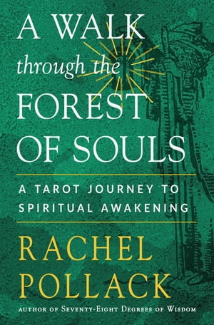 A Walk through the Forest of Souls A Tarot Journey to Spiritual Awakening【電子書籍】 Rachel Pollack
