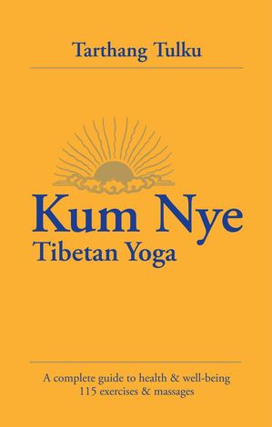 Kum Nye Tibetan Yoga: A Complete Guide to Health and Wellbeing Kum NyeŻҽҡ[ Tarthang Tulku ]