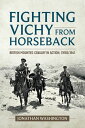 Fighting Vichy from Horseback British Mounted Cavalry in Action, Syria 1941【電子書籍...