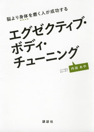 エグゼクティブ・ボディ・チューニング　　脳より身体を磨く人が成功する【電子書籍】[ 内田あや ]