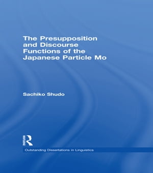 The Presupposition and Discourse Functions of the Japanese Particle Mo【電子書籍】[ Sachiko Shudo ]
