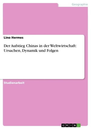 Der Aufstieg Chinas in der Weltwirtschaft: Ursachen, Dynamik und Folgen