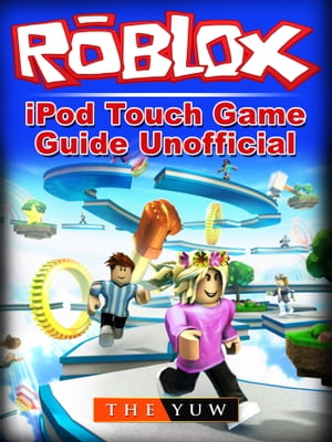 Roblox iPod Touch Game Guide Unofficial【電子書籍】[ The Yuw ]