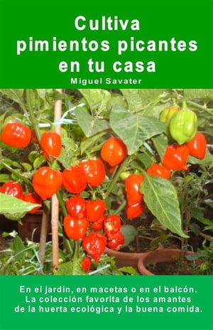 Cultiva pimientos picantes en tu casa. En el jard?n, en macetas o en el balc?n. La colecci?n favorita de los amantes de la huerta ecol?gica y la buena comida.Żҽҡ[ Miguel Savater ]