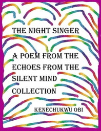 The Night Singer A poem from the 'Echoes From The Silent Mind' collection【電子書籍】[ Kenechukwu Obi ]