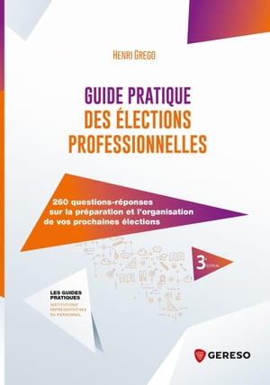 Guide pratique des ?lections professionnelles 260 questions-r?ponses sur la pr?paration et l'organisation de vos prochaines ?lectionsŻҽҡ[ Henri GREGO ]