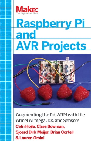 Raspberry Pi and AVR Projects Augmenting the Pi's ARM with the Atmel ATmega, ICs, and Sensors