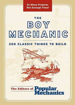 The Boy Mechanic 200 Classic Things to Build【電子書籍】 Popular Mechanics