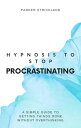 Hypnosis to Stop Procrastinating: A Simple Guide to Getting Things Done Without Overthinking【電子書籍】[ Parker Strickland ]