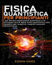 FISICA QUANTISTICA PER PRINCIPIANTI I pi? famosi esperimenti quantistici e le principali teorie della fisica quantistica rese semplici per scoprire i segreti nascosti dell'universo