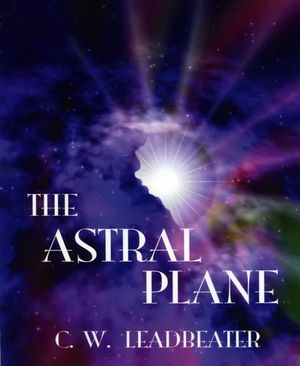 The Astral Plane【電子書籍】[ C. W. Leadbeater ]