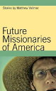 Future Missionaries of America【電子書籍】 Matthew Volmer