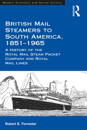 British Mail Steamers to South America, 1851-1965 A History of the Royal Mail Steam Packet Company and Royal Mail Lines