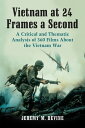 Vietnam at 24 Frames a Second A Critical and Thematic Analysis of 360 Films About the Vietnam War【電子書籍】[ Jeremy M. Devin..