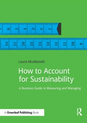 How to Account for Sustainability A Simple Guide to Measuring and ManagingŻҽҡ[ Laura Musikanski ]