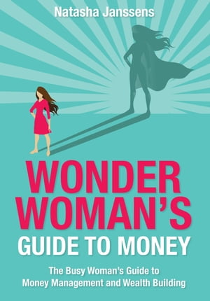Wonder Woman's Guide to Money The Busy Woman's Guide to Money Management and Wealth Building