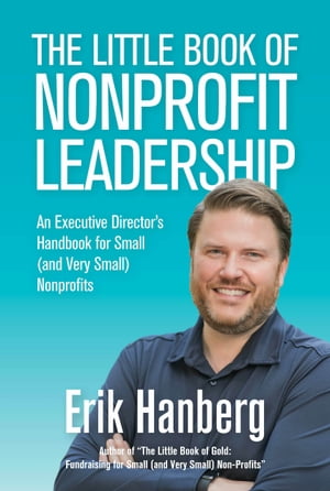 The Little Book of Nonprofit Leadership An Executive Director's Handbook for Small (and Very Small) NonprofitsŻҽҡ[ Erik Hanberg ]
