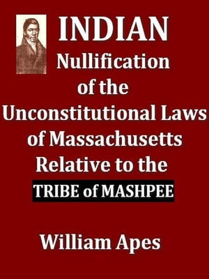 Indian Nullification of the Unconstitutional Laws of Massachusetts Relative to the Marshpee Tribe