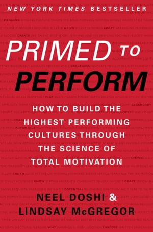 Primed to Perform How to Build the Highest Performing Cultures Through the Science of Total Motivation【電子書籍】 Neel Doshi