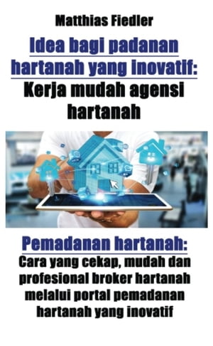 Idea bagi padanan hartanah yang inovatif: Kerja mudah agensi hartanah: Pemadanan hartanah Cara yang cekap, mudah dan profesional broker hartanah melalui portal pemadanan hartanah yang inovatif【電子書籍】[ Matthias Fiedler ]