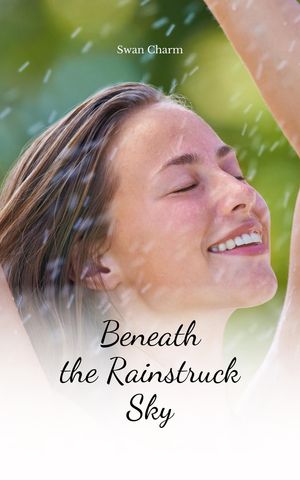 Beneath the Rainstruck Sky【電子書籍】[ Swan Charm ]