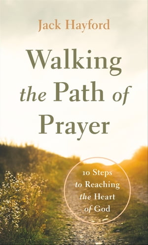 Walking the Path of Prayer 10 Steps to Reaching the Heart of GodŻҽҡ[ Jack Hayford ]