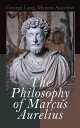 The Philosophy of Marcus Aurelius Biography of Roman Emperor Marcus Aurelius; Study of His Philosophy & Meditations by Marcus Aurelius