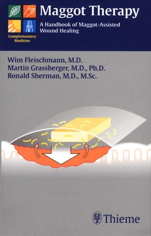 Maggot Therapy A Handbook of Maggot-Assisted Wound Healing【電子書籍】[ Wim Fleischmann ]