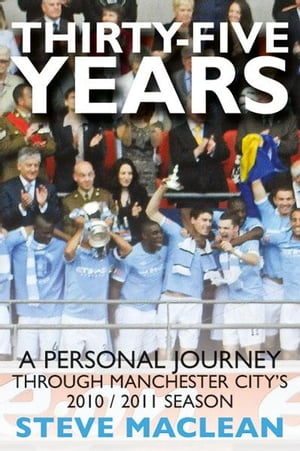 Thirty-Five Years : A Personal Journey Through Manchester Citys 2010-2011 Season