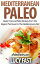 Mediterranean Paleo: Gluten Free and Paleo Recipes From The Region That Gave Us The Mediterranean Diet