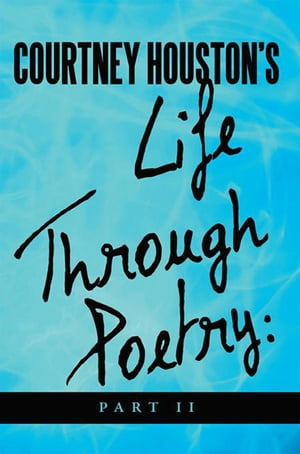 Courtney Houston's Life Through Poetry: Part Ii【電子書籍】[ Courtney R. Houston ]