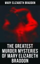 The Greatest Murder Mysteries of Mary Elizabeth Braddon The Trail of the Serpent, Lady Audley's Secret, Aurora Floyd, Henry Dunbar, Run to Earth, The Cloven Foot, Wyllard's Weird…